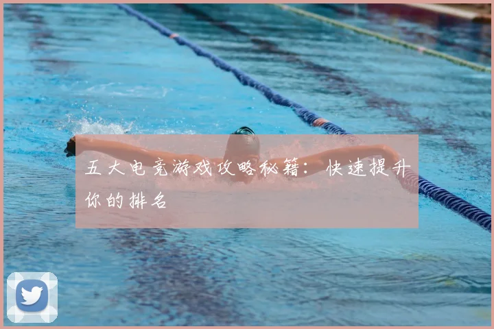 五大电竞游戏攻略秘籍:快速提升你的排名