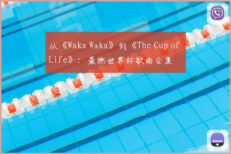 从《Waka Waka》到《The Cup of Life》:最燃世界杯歌曲合集